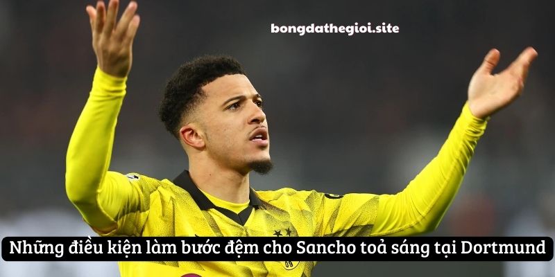 Những điều kiện làm bước đệm cho Sancho toả sáng tại Dortmund